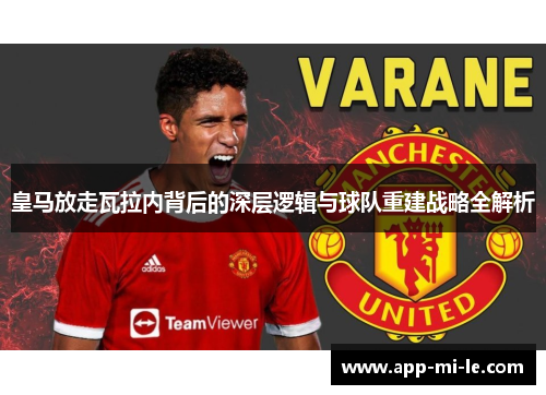 皇马放走瓦拉内背后的深层逻辑与球队重建战略全解析