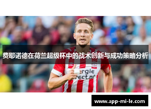 费耶诺德在荷兰超级杯中的战术创新与成功策略分析