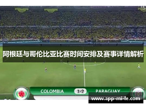 阿根廷与哥伦比亚比赛时间安排及赛事详情解析