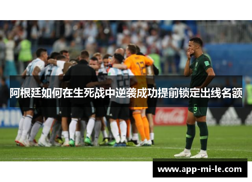 阿根廷如何在生死战中逆袭成功提前锁定出线名额