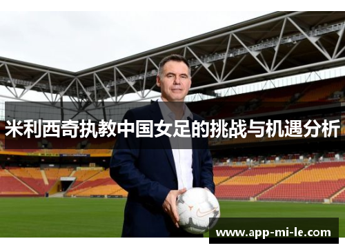 米利西奇执教中国女足的挑战与机遇分析