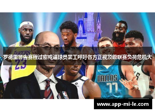 罗德里警告赛程过密或逼球员罢工呼吁各方正视顶级联赛负荷危机大